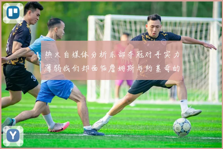 热火自媒体分析东部夺冠对手实力薄弱我们却面临詹姆斯与约基奇的挑战