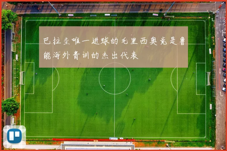 巴拉圭唯一进球的毛里西奥竟是鲁能海外青训的杰出代表